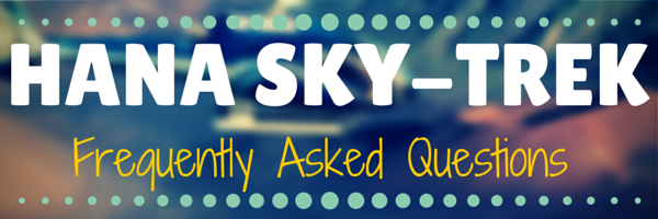 Hana Sky-Trek Frequently Asked Questions