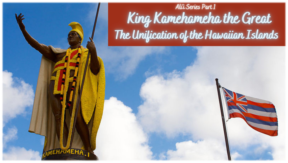 King Kamehameha the Great - The Unification of the Hawaiian Islands |  Temptation Tours